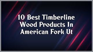 Top 10 Timberline Wood Products In American Fork Ut
