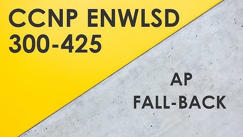 AP Fallback - Cisco CCNP ENWLSD 300-425