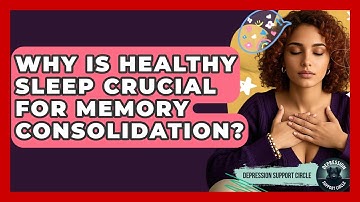 Why Is Healthy Sleep Crucial For Memory Consolidation? - Depression Support Circle