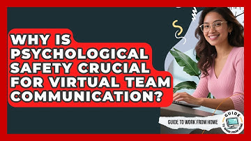 Why Is Psychological Safety Crucial For Virtual Team Communication? - Guide To Work From Home
