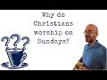 Why Do Christians Worship on Sundays?