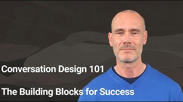 Conversation Design 101 : The Building Blocks for Success