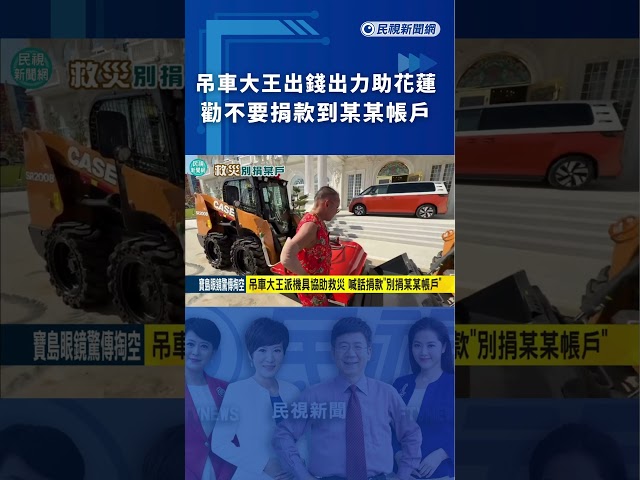 吊車大王出錢出力助花蓮　勸不要捐款到某某帳戶｜民視新聞｜
