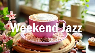 Relaxing Weekend Jazz - Positive Coffee Jazz & Smooth Rhythmic Bossa Nova For Happy Weekend