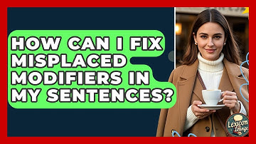How Can I Fix Misplaced Modifiers In My Sentences? - Lexicon Lounge