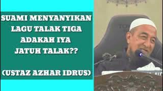 SUAMI MENYANYIKAN LAGU TALAK TIGA ADAKAH IYA JATUH TALAK? (USTAZ AZHAR IDRUS).