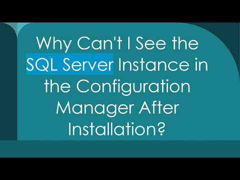 Why Can't I See the SQL Server Instance in the Configuration Manager After Installation?