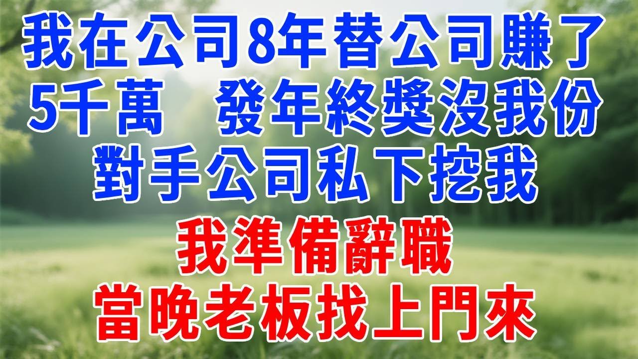我在公司8年替公司賺了5千萬，發年終獎沒我份，對手公司私下挖我，我準備辭職，當晚老板找上門來！#人生感悟 #故事分享 #故事頻道 #打脸 #职场 #原创视频
