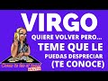 VIRGO  HAS ROTO ESA RELACION CONTUNDENTEMENTE Y ESA PERSONA DESEA VOLVER PERO TEME QUE LE DESPRECIES