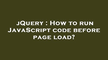 jQuery : How to run JavaScript code before page load?