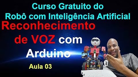 Aula 03 - Reconhecimento de VOZ com Arduino - Curso Gratuito do Robô com IA