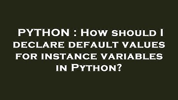 PYTHON : How should I declare default values for instance variables in Python?