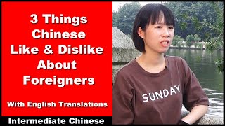 3 Things Chinese Like and Dislike About Foreigners - Intermediate Chinese - Chinese Conversation