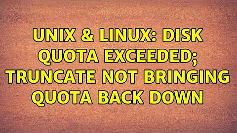 Unix & Linux: Disk quota exceeded; truncate not bringing quota back down