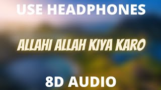 [8D AUDIO] - Allahi Allah Kiya Karo