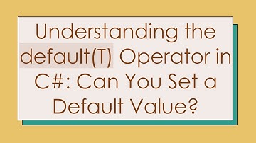 Understanding the default(T) Operator in C# : Can You Set a Default Value?