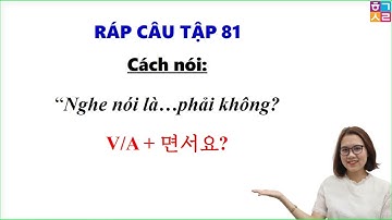 Ráp Câu Tiếng Hàn Bài 81 | Cách nói: “Nghe nói là…phải không? V/A + 면서요?