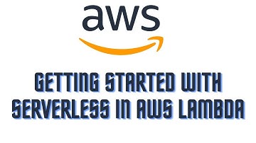 GETTING STARTED WITH SERVERLESS IN AWS LAMBDA
