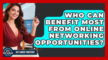 Who Can Benefit Most From Online Networking Opportunities? | Get Linked Together News