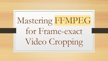 Mastering FFMPEG for Frame-exact Video Cropping