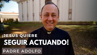 ¡Jesús quiere seguir actuando!