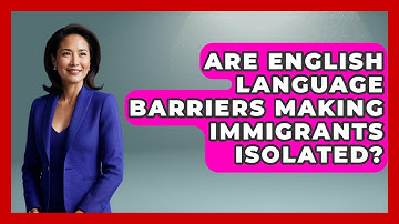 Are English Language Barriers Making Immigrants Isolated? - Immigrant Job Answers