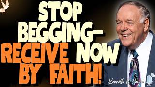 Kenneth E. Hagin: STOP Begging, START Believing You Receive: The PRAYER OF FAITH Explained
