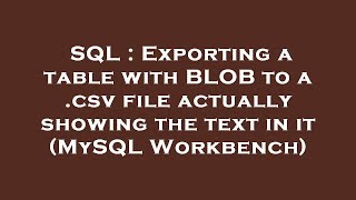 Famous SQL : Exporting a table with BLOB to a .csv file actually showing the text in it (MySQL Workbench) Wealth