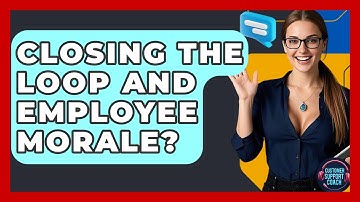 Closing The Loop And Employee Morale? - Customer Support Coach