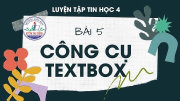 TIN HỌC LỚP 4 - BÀI 5: CÔNG CỤ TEXTBOX