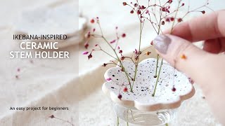 Ikebana-inspired ceramic stem holder - An easy project for beginners