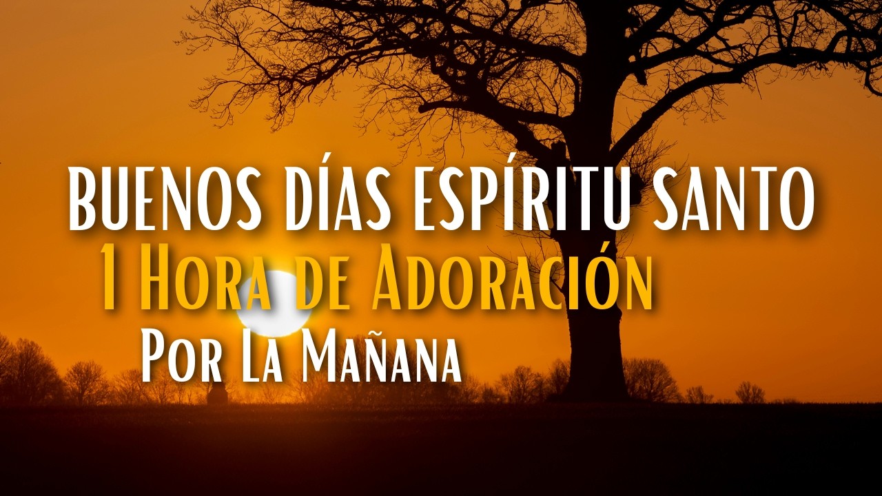 BUENOS DÍAS ESPÍRITU SANTO – 1 Hora de Adoración Por La Mañana