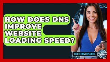 How Does DNS Improve Website Loading Speed? - Tech Terms Explained