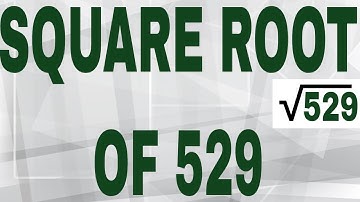 SQUARE ROOT OF 529