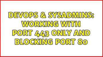DevOps & SysAdmins: Working with port 443 only and blocking port 80 (2 Solutions!!)