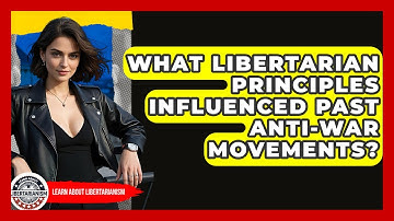 What Libertarian Principles Influenced Past Anti-war Movements? - Learn About Libertarianism
