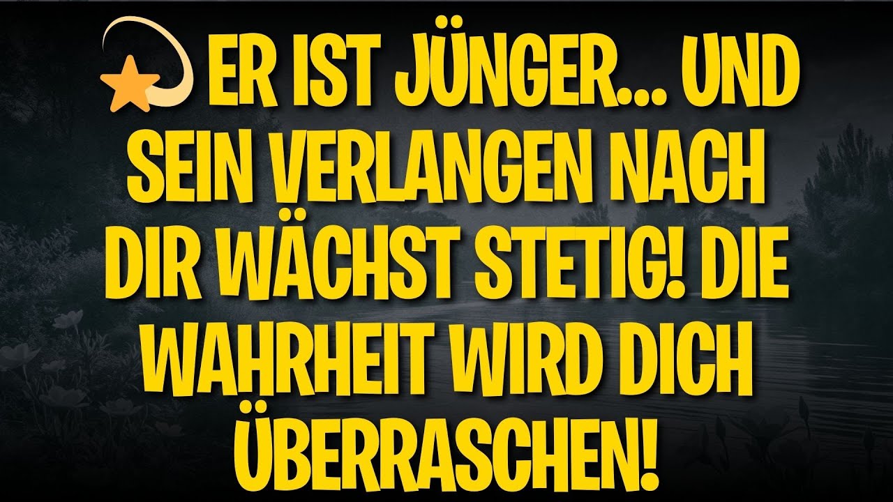 💫 ER IST JÜNGER… UND SEIN VERLANGEN NACH DIR WÄCHST STETIG! DIE WAHRHEIT WIRD DICH ÜBERRASCHEN!