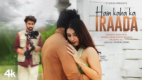 Hain Kaha Ka Iraada: Samarth Jurel, Akriti Negi | Tanishk Bagchi ,Salman Ali, Manoj Muntashir Shukla