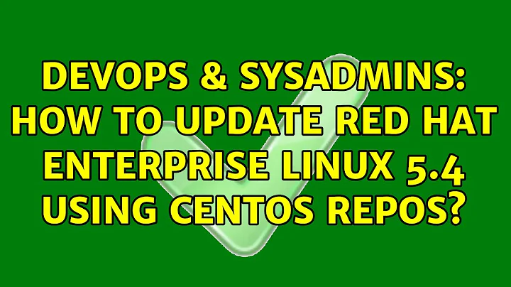 DevOps & SysAdmins: How to Update Red Hat Enterprise Linux 5.4 using CentOS Repos? (2 Solutions!!)