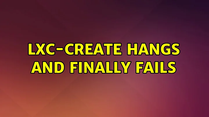 Ubuntu: lxc-create hangs and finally fails (6 Solutions!!)