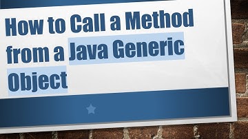 How to Call a Method from a Java Generic Object