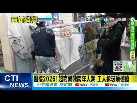 【每日必看】迎接2026! 超商備戰跨年人潮 工人拆玻璃櫥窗 20251231