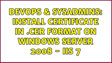 DevOps & SysAdmins: Install certificate in .cer format on Windows Server 2008 - IIS 7