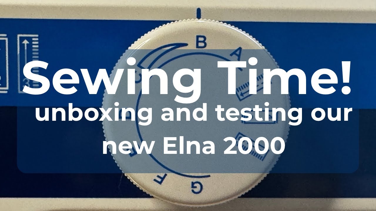 Sewing Time: unboxing and testing our new Elna 2000 sewing machine