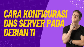 CARA KONFIGURASI DNS SERVER PADA DEBIAN 11