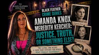 Amanda Knox: Justice, Truth or Something Else? | Black Feather Crime