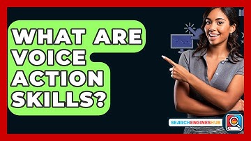 What Are Voice Action Skills? - SearchEnginesHub.com