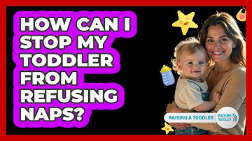 How Can I Stop My Toddler From Refusing Naps? - Raising A Toddler