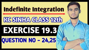 Indefinite integration class 12 | KC Sinha Ex 19.3 Solution | KC Sinha Class 12 Ex19.3 Q24,25