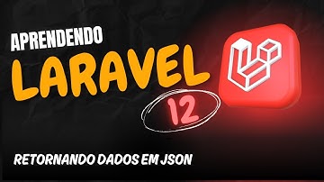 Aprendendo Laravel 12 -  Aula 7 - Retornando Dados em JSON com Rotas no Laravel 12